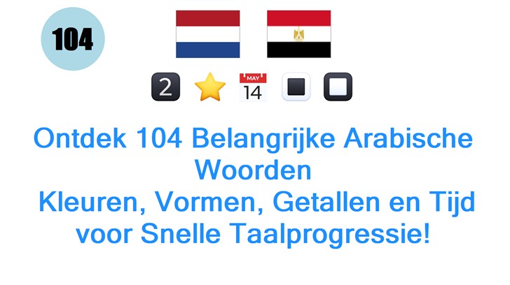 Ontdek 104 Belangrijke Arabische Woorden: Kleuren, Vormen, Getallen en Tijd voor Snelle Taalprogressie!